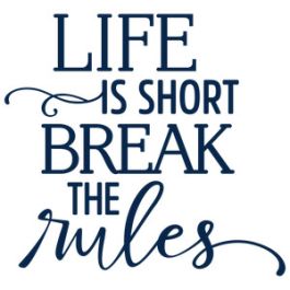 life is short break the rules phrase