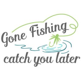 gone fishing catch you later|215806
