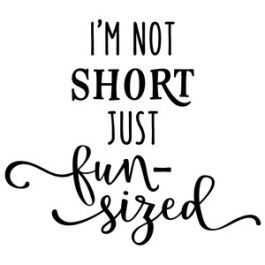 i'm not short fun-sized phrase