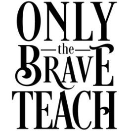 only the brave teach