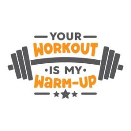 your workout is my warmup