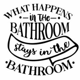 What happens in the bathroom stays in the bathroom