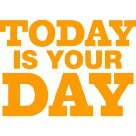 today is your day