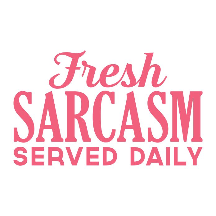 Fresh Sarcasm Served Daily