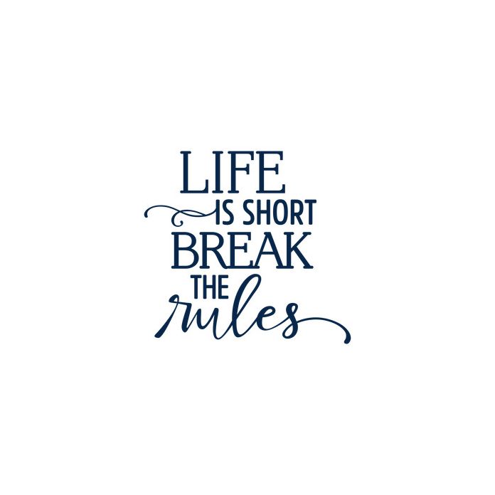 life is short break the rules phrase