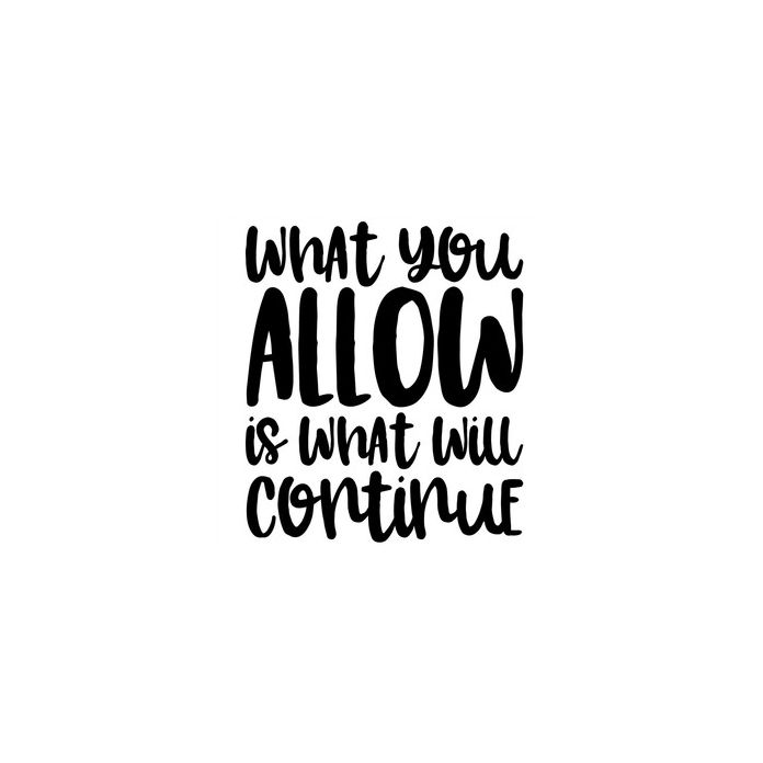 what you allow is what will continue quote|255688