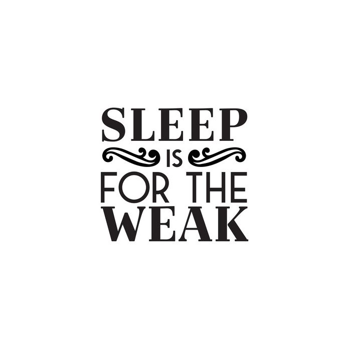 sleep is for the weak