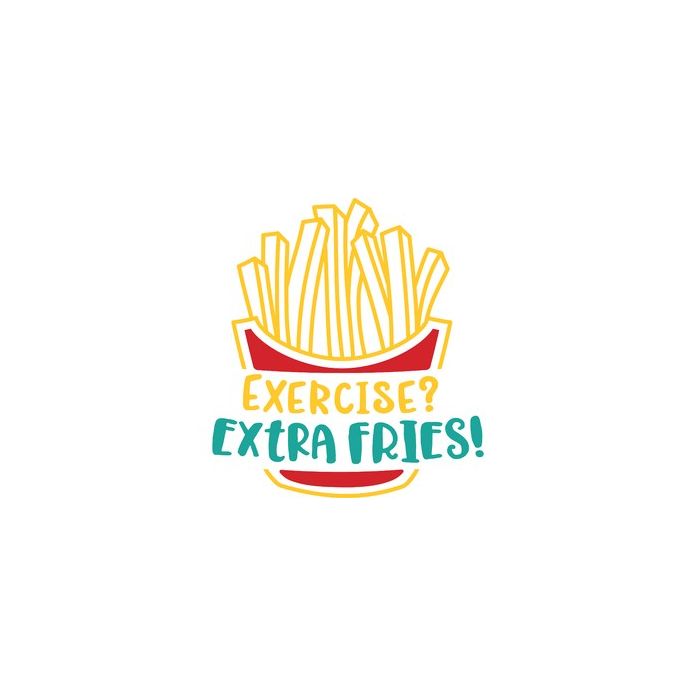 exercise extra fries