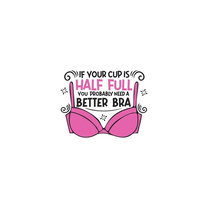 Cup Half Full You Need a Better Bra