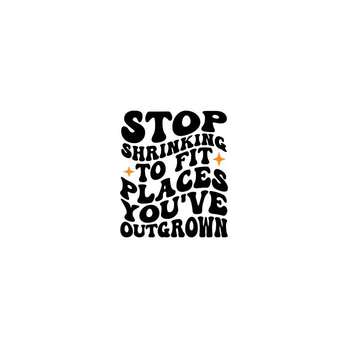 Stop shrinking to fit places you've outgrown