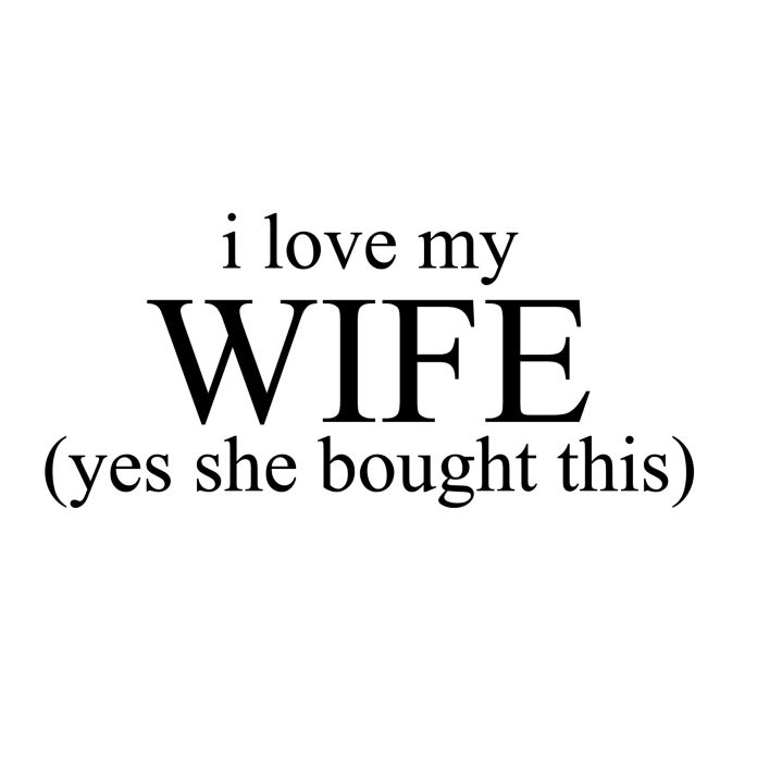I LOVE MY WIFE YES SHE BOUGHT THIS SVG FILE|D-1246533